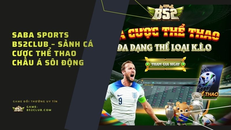 Saba Sports B52Club – Sảnh Cá Cược Thể Thao Châu Á Sôi Động