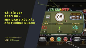 Tài Xỉu 777 B52Club – minigame xúc xắc đổi thưởng nhanh